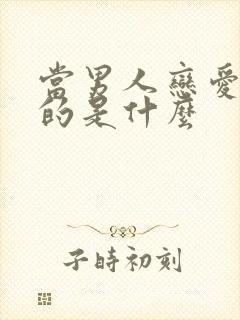 当男人恋爱时讲的是什么