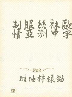 制服丝袜欧美激情亚洲中字