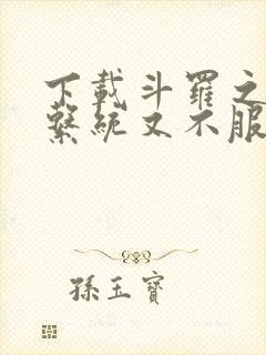 下载斗罗之我的系统又不服气了