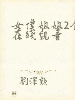 女仆姐姐2全集在线观看