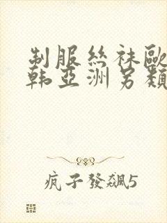 制服丝袜欧美日韩亚洲另类