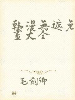 韩漫无遮免费漫画大全
