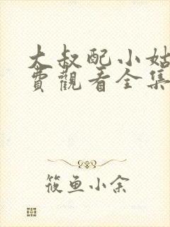 大叔配小姑娘免费观看全集高清