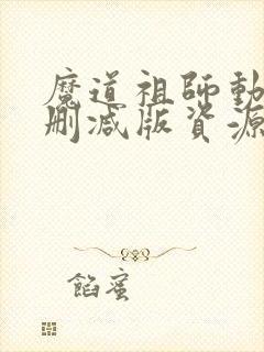 魔道祖师动漫无删减版资源