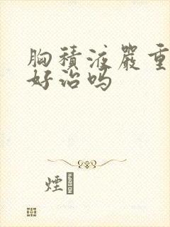 胸积液严重吗,好治吗