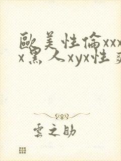 欧美性伦xxxx黑人xyx性爽
