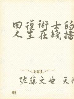 回复术士的重来人生在线播放真人版