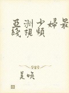 亚洲少妇最新在线视频