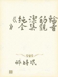 《纯洁的轮舞曲》全集观看