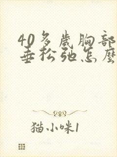 40多岁胸部下垂松弛怎么调整封面