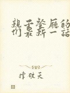 亲子餐厅的妈妈们最新一话是什么