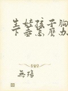 生娃孩子胸部干下垂怎么办封面