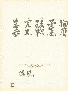 生完孩子胸部下垂又软怎么办