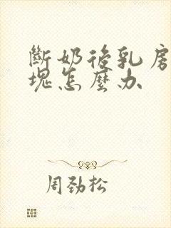 断奶后乳房有硬块怎么办封面