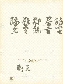 隔壁邻居的老婆免费观看电视剧全集
