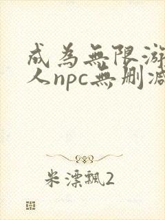 成为无限游戏美人npc无删减