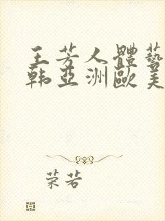 王芳人体艺术日韩亚洲欧美