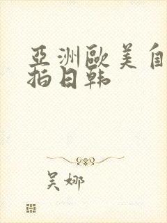 亚洲欧美自拍偷拍日韩
