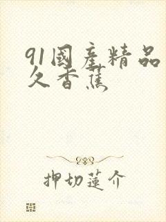 91国产精品久久香蕉