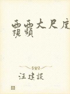 西西大尺度裸体视频
