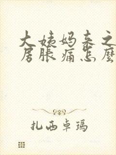 大姨妈来之前乳房胀痛怎么缓解