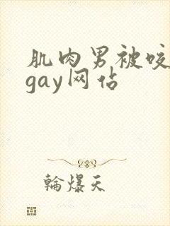 肌肉男被咬胸肌gay网站