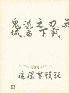 鬼灭之刃 无限城篇 下载