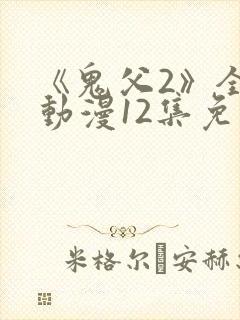 《鬼父2》全集动漫12集免费观看封面