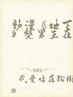 动漫《地下偶像》双男主在哪看