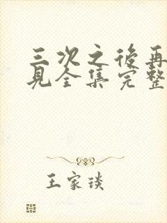 三次之后再也不见全集完整版免费观看