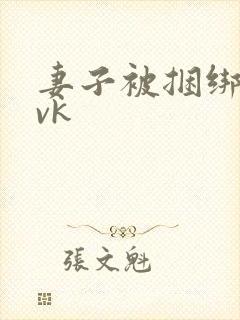 妻子被捆绑调教vk