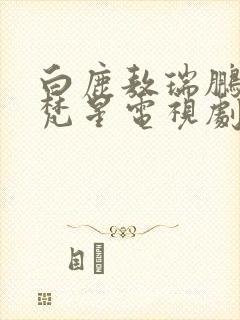 白鹿敖瑞鹏白月梵星电视剧免费观看