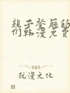 亲子餐厅的妈妈们韩漫免费看