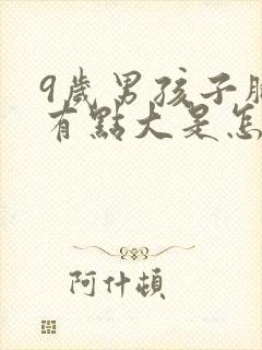 9岁男孩子胸部有点大是怎么回事