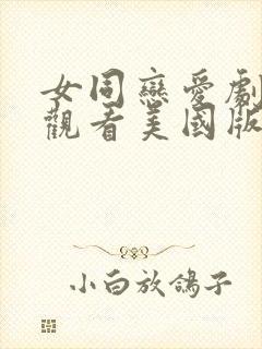 女同恋爱剧免费观看美国版