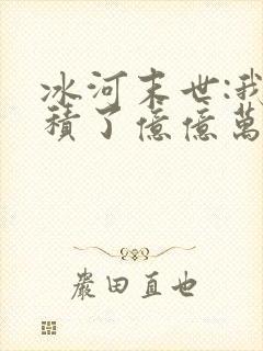 冰河末世:我囤积了亿亿万物资完本封面