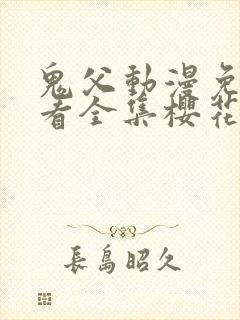 鬼父动漫免费观看全集樱花动漫