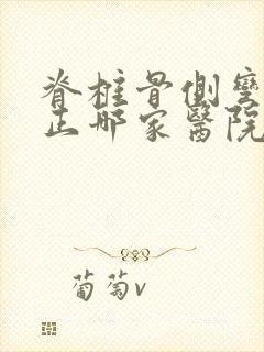 脊椎骨侧弯曲矫正哪家医院好