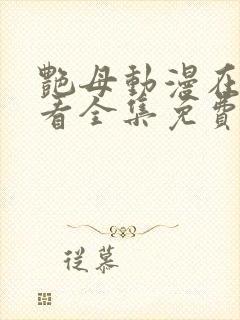 艳母动漫在线观看全集免费播放
