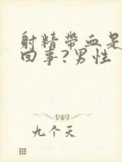 射精带血是怎么回事?男性