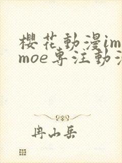樱花动漫imomoe专注动漫的门户网站