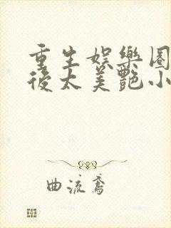 重生娱乐圈:影后太美艳小说