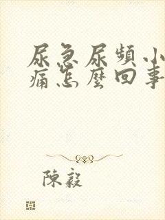 尿急尿频小便刺痛怎么回事