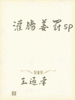 灌肠姜罚sp
