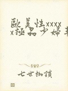 欧美性xxxxx极品少妇丰满