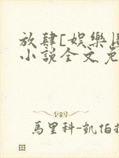 放肆[娱乐圈]小说全文免费阅读封面
