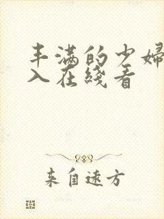 丰满的少妇被插入在线看