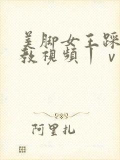美脚女王踩踏调教视频丨ⅴk