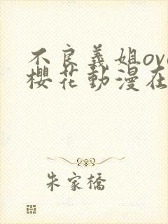 不良义姐ova樱花动漫在哪看