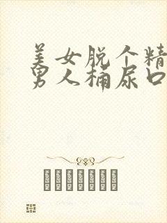美女脱个精光让男人桶尿口